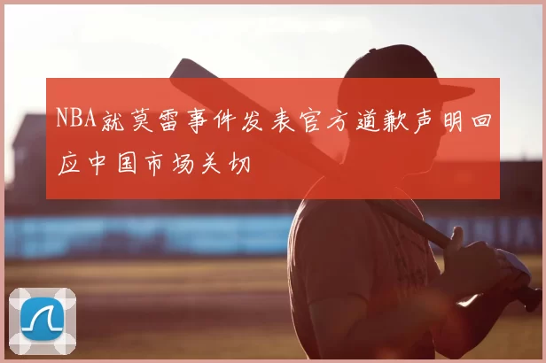 NBA就莫雷事件发表官方道歉声明回应中国市场关切