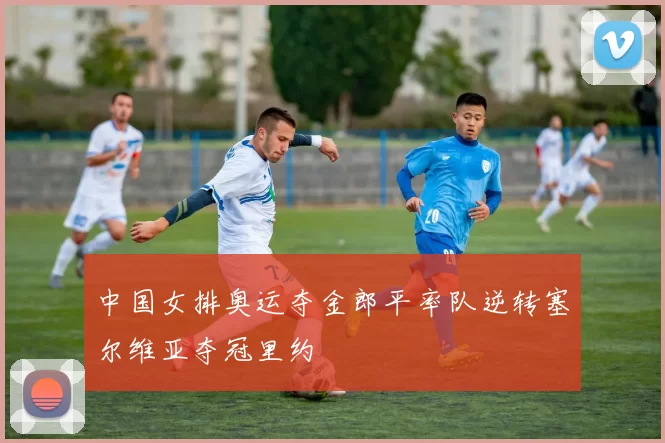 中国女排奥运夺金郎平率队逆转塞尔维亚夺冠里约