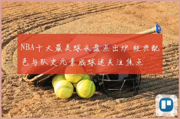 NBA十大最美球衣盘点出炉 经典配色与队史元素成球迷关注焦点