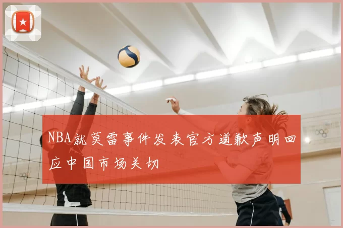 NBA就莫雷事件发表官方道歉声明回应中国市场关切