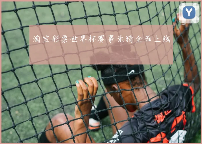 淘宝彩票世界杯赛事竞猜全面上线