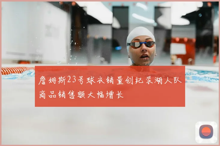 詹姆斯23号球衣销量创纪录湖人队商品销售额大幅增长