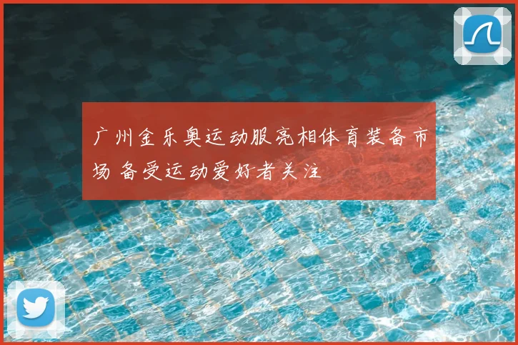 广州金乐奥运动服亮相体育装备市场 备受运动爱好者关注